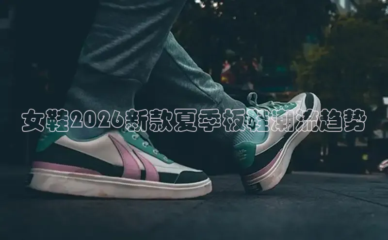 女鞋2026新款夏季板鞋潮流趋势
